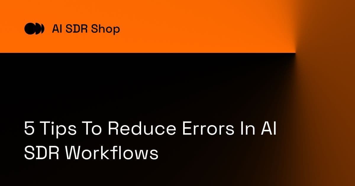 5 Tips To Reduce Errors In AI SDR Workflows