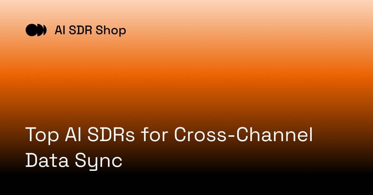 Top AI SDRs for Cross-Channel Data Sync