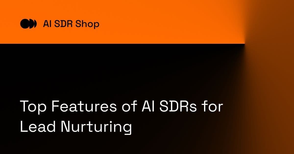 Top Features of AI SDRs for Lead Nurturing