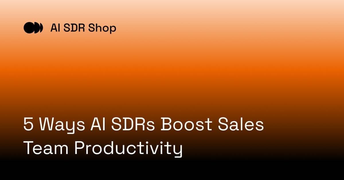 5 Ways AI SDRs Boost Sales Team Productivity