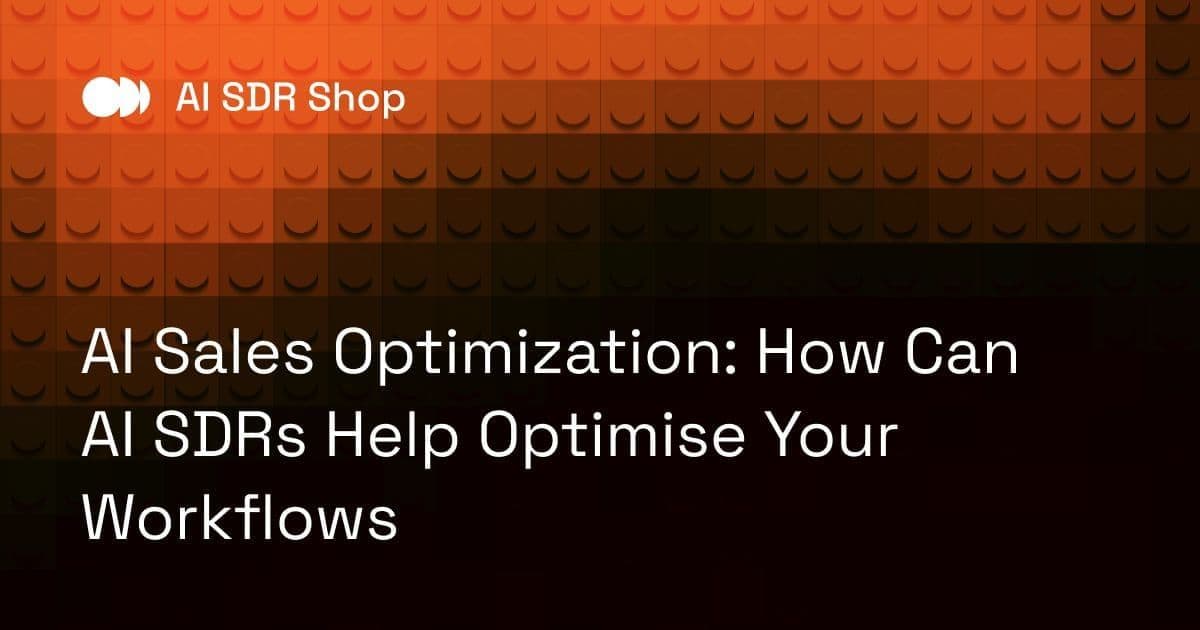 AI Sales Optimization: How Can AI SDRs Help Optimise Your Workflows