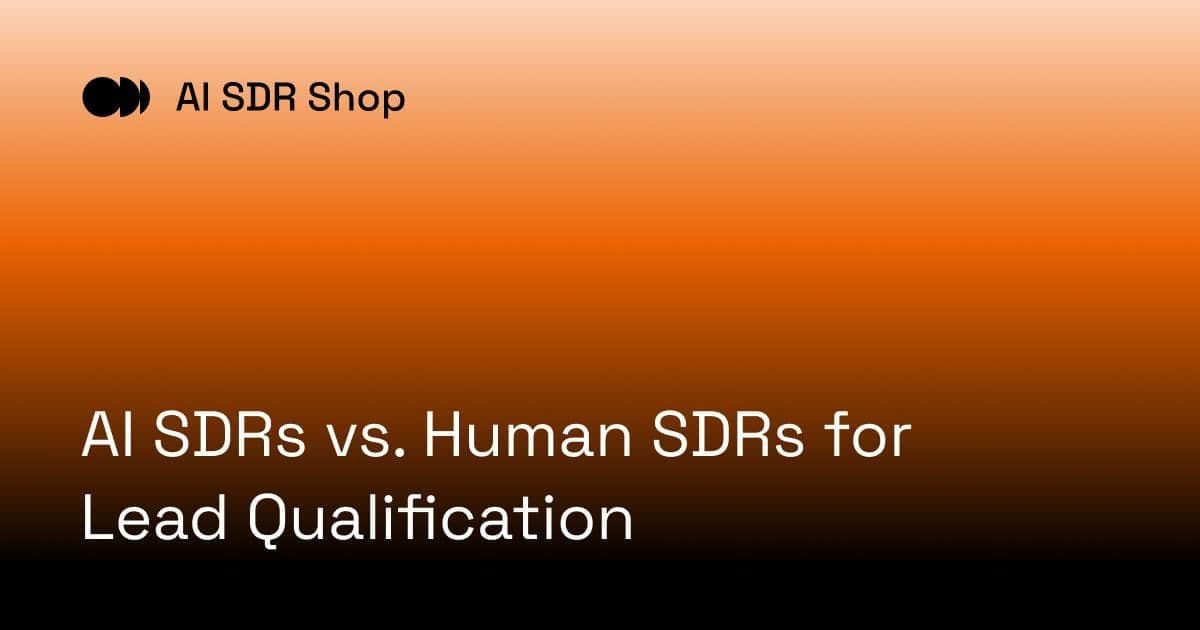 AI SDRs vs. Human SDRs for Lead Qualification