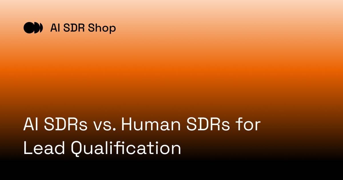 AI SDRs vs. Human SDRs for Lead Qualification