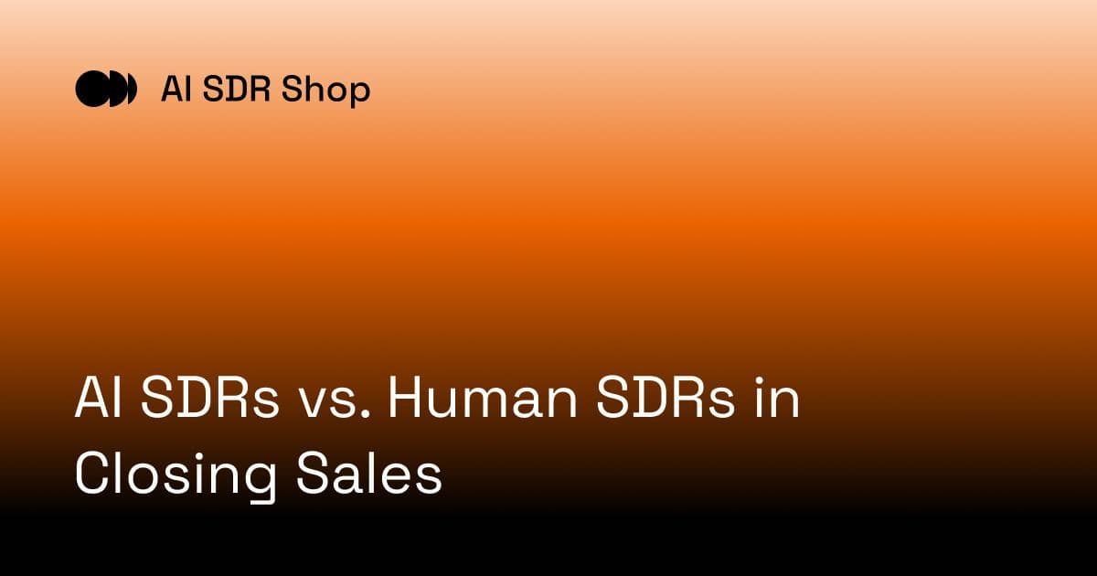 AI SDRs vs. Human SDRs in Closing Sales