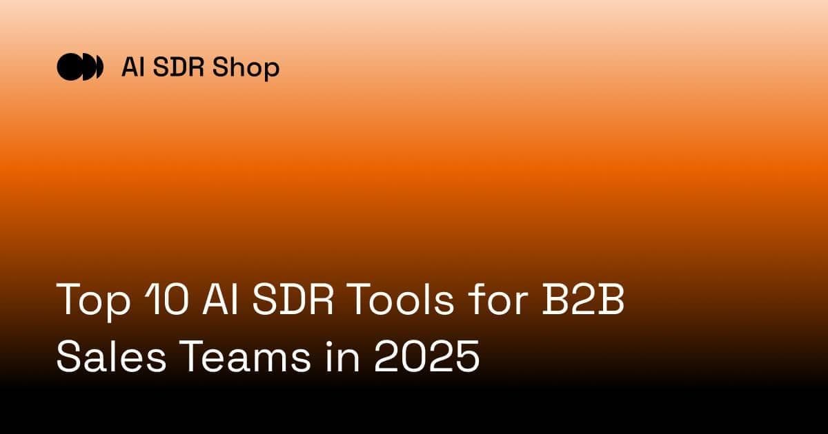 Top 10 AI SDR Tools for B2B Sales Teams in 2025