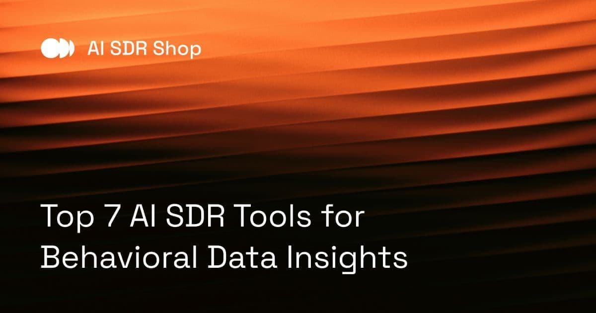 Top 7 AI SDR Tools for Behavioral Data Insights